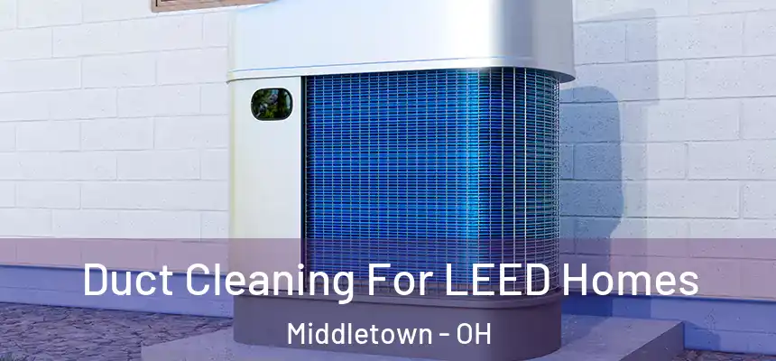  Duct Cleaning For LEED Homes Middletown - OH