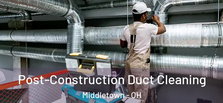  Post-Construction Duct Cleaning Middletown - OH